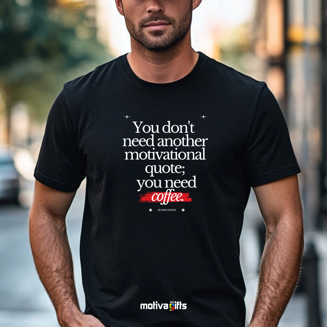 A man wearing a black T-shirt featuring white typography that reads You don’t need another motivational quote;you need coffee