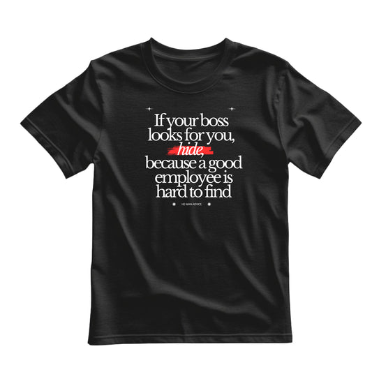 Black flat-lay T-shirt featuring white typography that reads If your boss looks for you, hide, because a good employee is hard to find