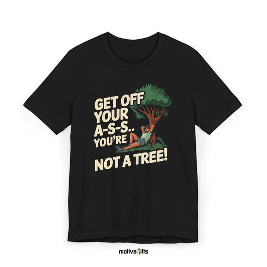 Get Off Your A-SS…You're not a Tree! Unisex Black Tshirt