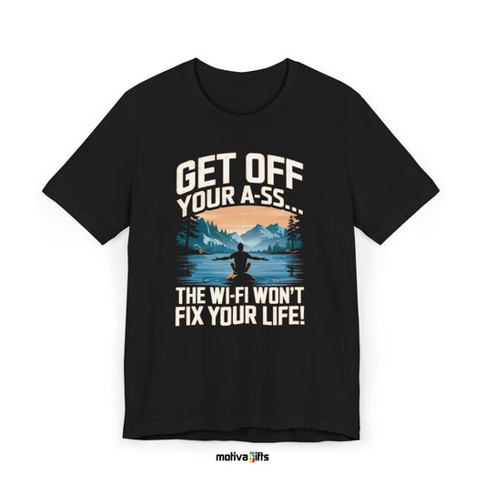 Get Off Your A-SS…The Wi-Fi Won't Fix Your Life! Unisex T-shirt