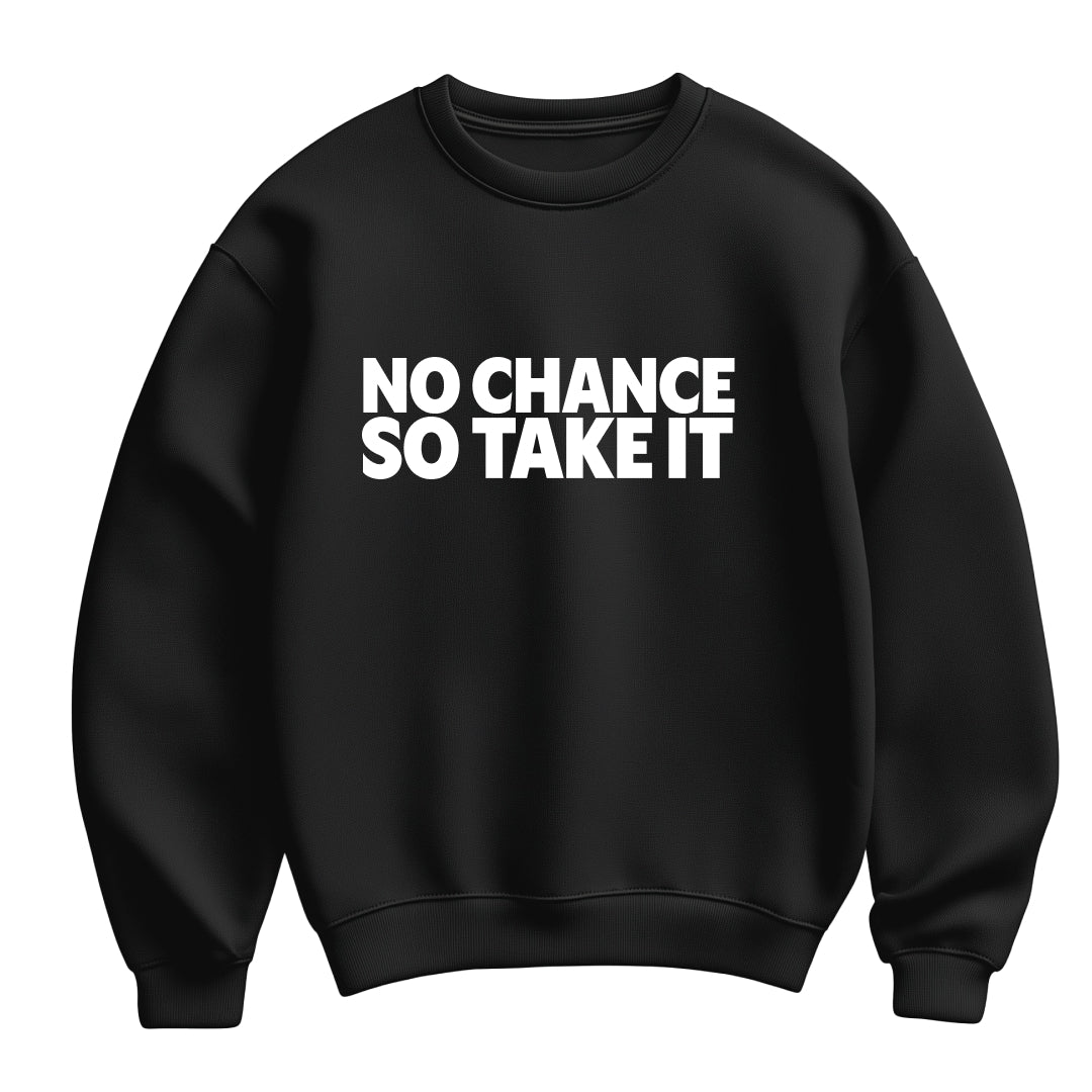 Black flat-lay Sweatshirt with white typography that reads No Chance So Take It