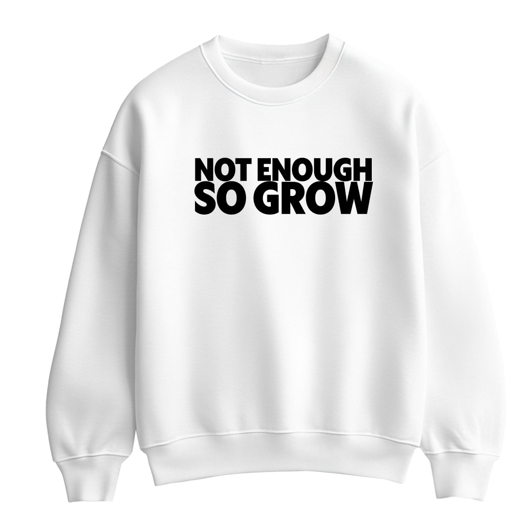 White flat-lay Sweatshirt with black typography that reads Not Enough So Grow