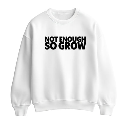 White flat-lay Sweatshirt with black typography that reads Not Enough So Grow