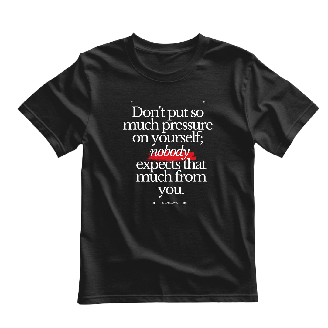 Black flat-lay T-shirt featuring bold white typography that reads Don’t put so much pressure on yourself; nobody expects that much from you