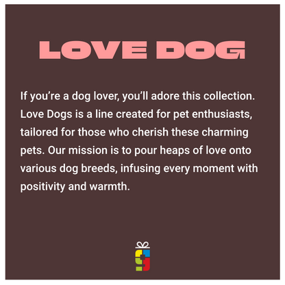 Discover the Love Dogs Collection - Designed with Passion for Pet Lovers. We Celebrate the Unique Charms of Diverse Dog Breeds, Infusing Every Moment with Positivity and Warmth. Be Part of Our Mission!