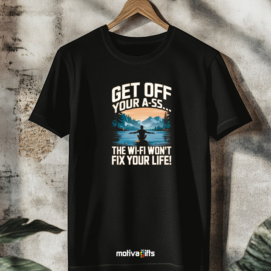 A hanging black T-shirt featuring bold white typography that reads Get off your A-S-S.. The Wi-Fi Won’t Fix Your Life