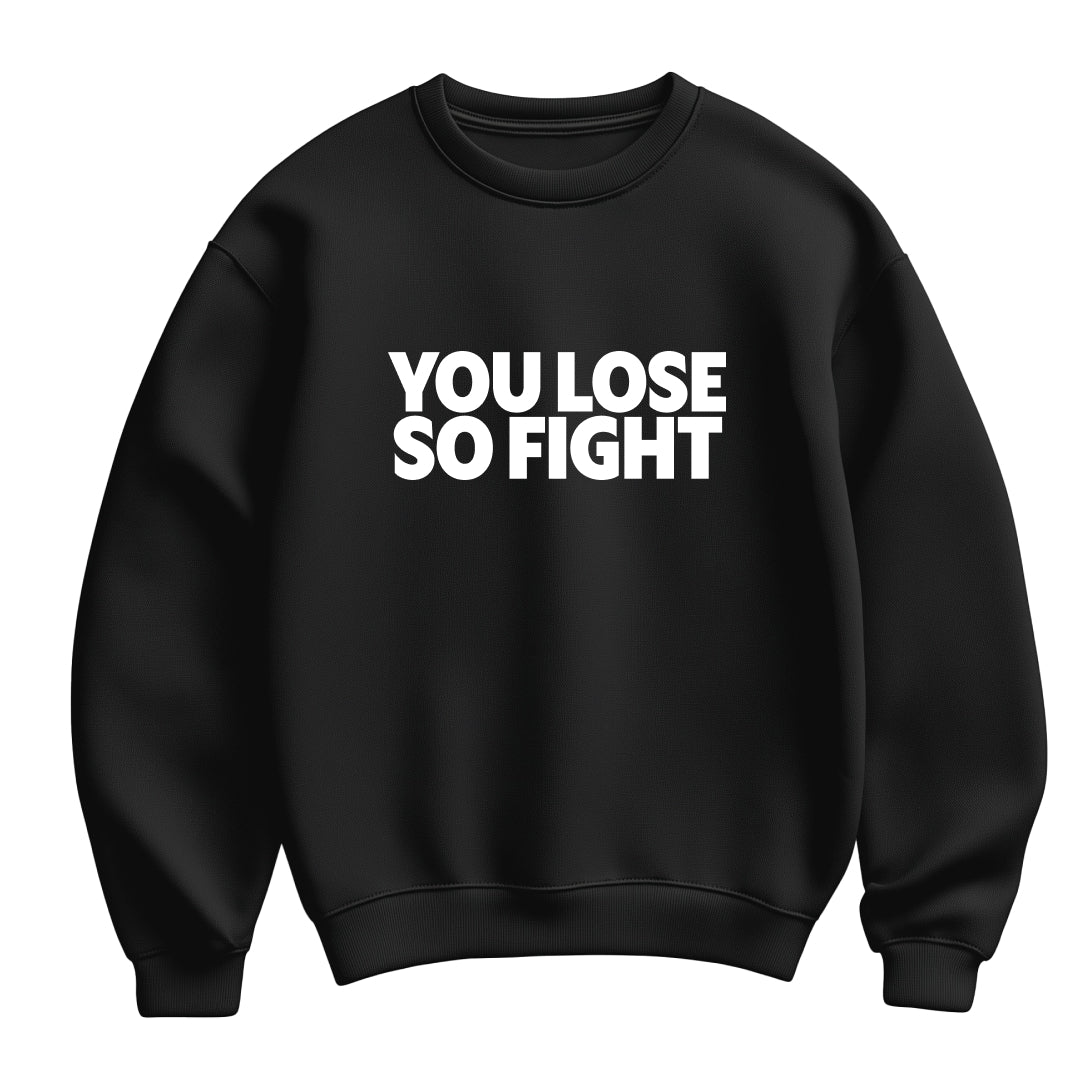 Black flat-lay Sweatshirt with white typography that reads You Lose So Fight