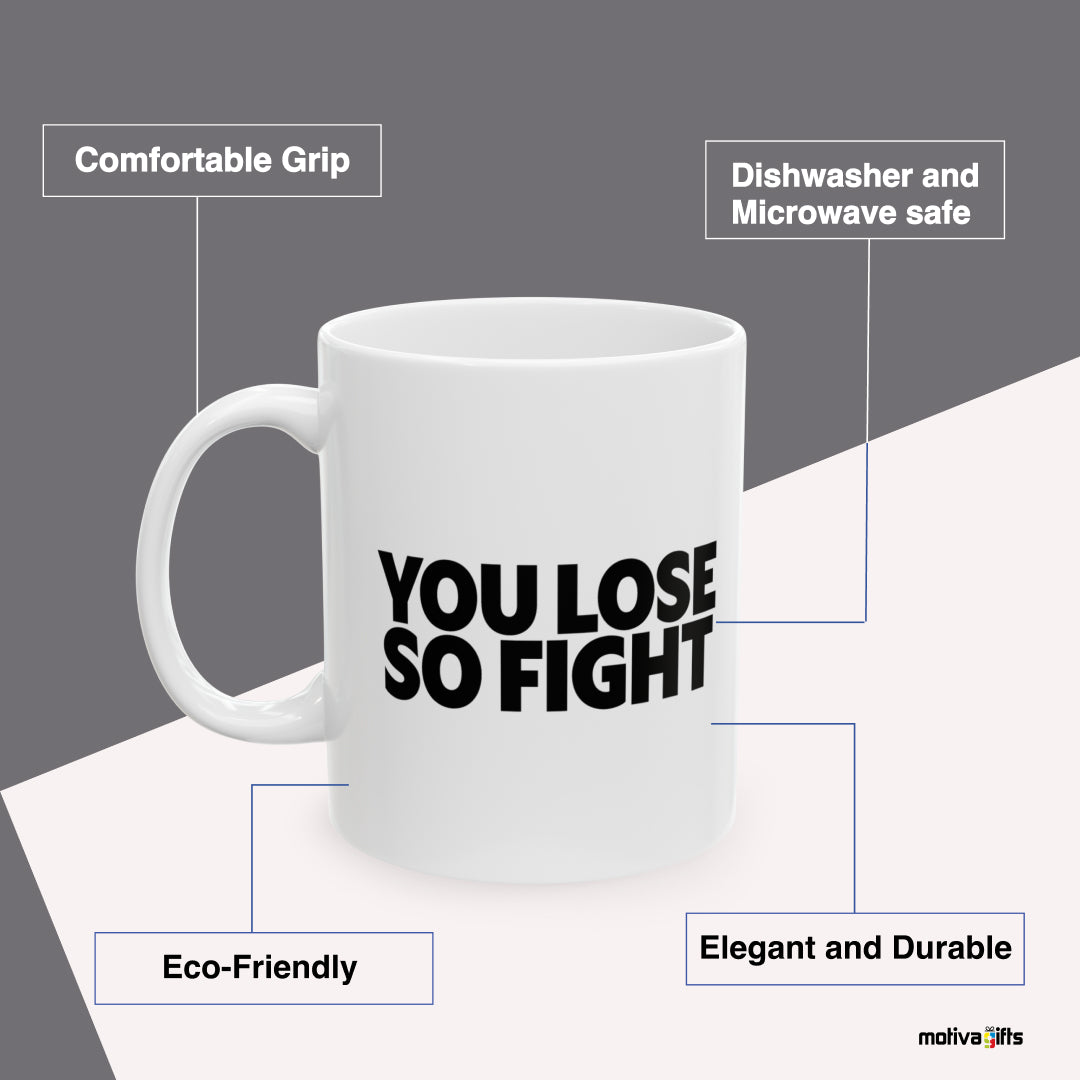 You Lose So Fight mug 11 oz, Benefits: comfortable grip, eco-friendly, dishwasher and microwave safe, elegant and durable. 