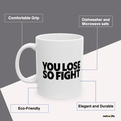 You Lose So Fight mug 11 oz, Benefits: comfortable grip, eco-friendly, dishwasher and microwave safe, elegant and durable. 