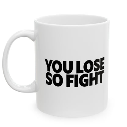 Left view white ceramic mug 11 oz that reads in black bold You Lose So Fight