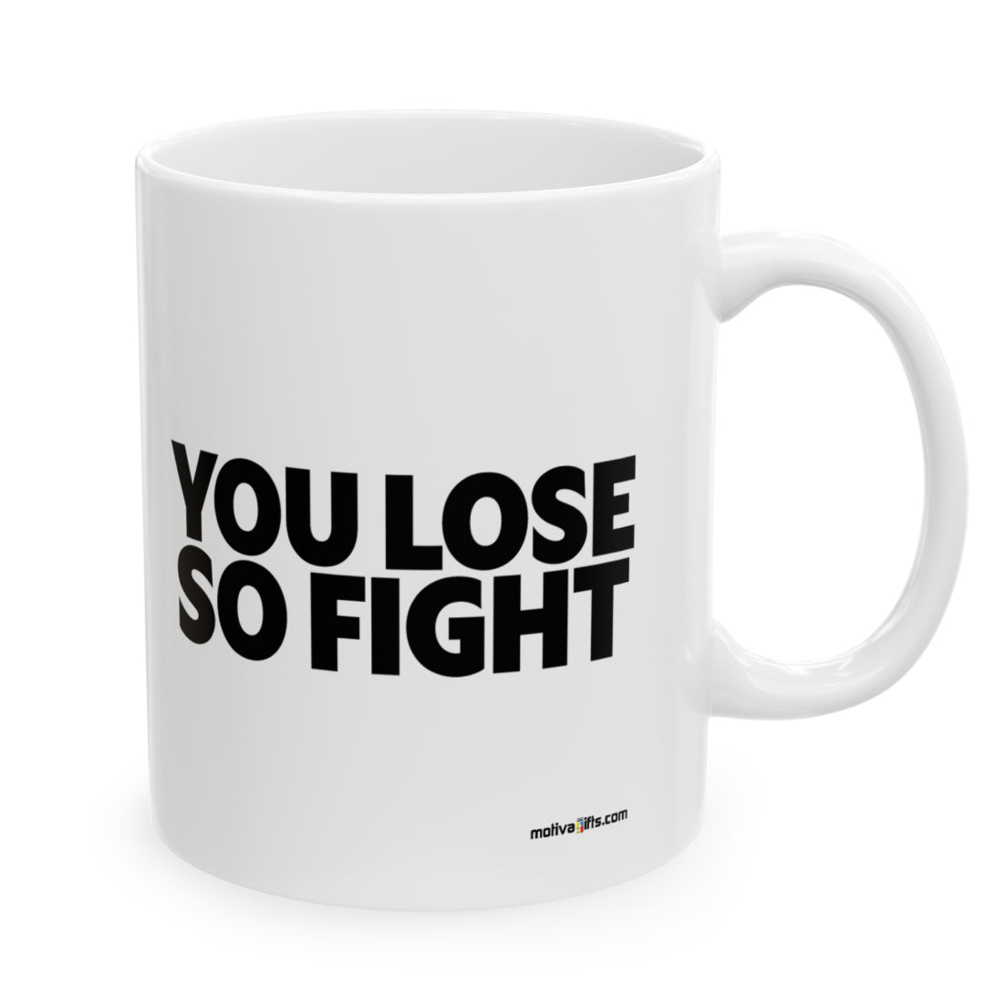 Right view white ceramic mug 11 oz that reads in black bold You Lose So Fight 