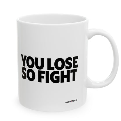 Right view white ceramic mug 11 oz that reads in black bold You Lose So Fight 