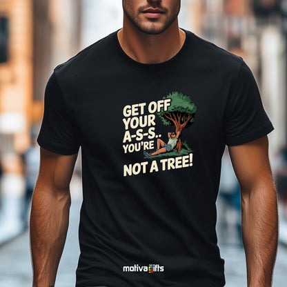 A man wearing a black T-shirt featuring bold white typography that reads Get off your A-S-S.. You’re not a Tree!