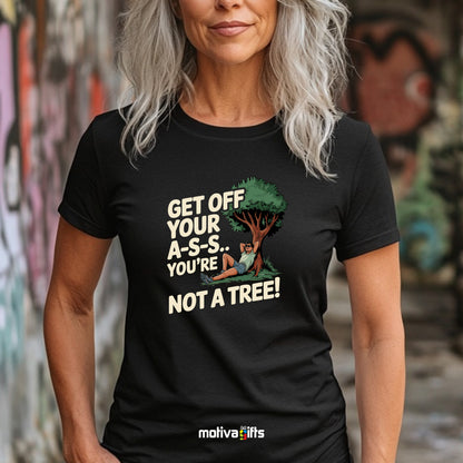 A woman wearing a black T-shirt featuring bold white typography that reads Get off your A-S-S.. You’re not a Tree!